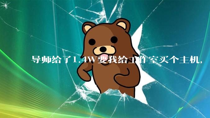 导师给了1.4W要我给工作室买个主机，是整机还是自己配？