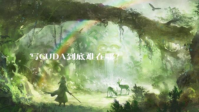 写CUDA到底难在哪？